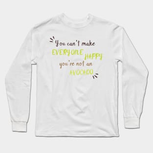 You Can't Make Everyone Happy You're Not An Avocado - Cute Avocado Gift Long Sleeve T-Shirt